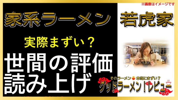 【読み上げ】家系ラーメン 若虎家 本当はまずい？美味しい？精選口コミ貫徹調査9評