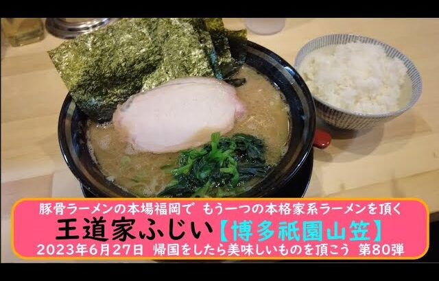 豚骨ラーメンの本場福岡で　もう一つの本格家系ラーメンを頂く　王道家ふじい【博多祇園山笠】2023年6月27日　帰国をしたら美味しいものを頂こう　第80弾