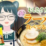 【雑談】第3回 むしたさんがただラーメン食べてるだけ。