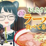 【雑談】第5回 むしたさんがただラーメン食べてるだけ。