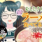 【雑談】第7回 むしたさんがただラーメン食べてるだけ。