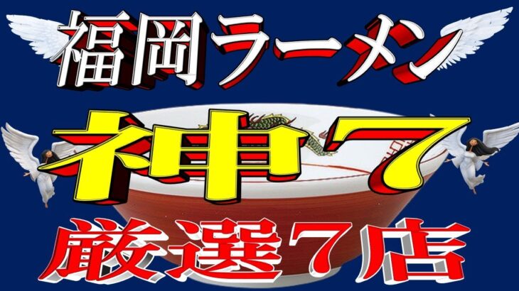 【福岡の宝】福岡ラーメン「神７」厳選7店！　これは凄い！！！