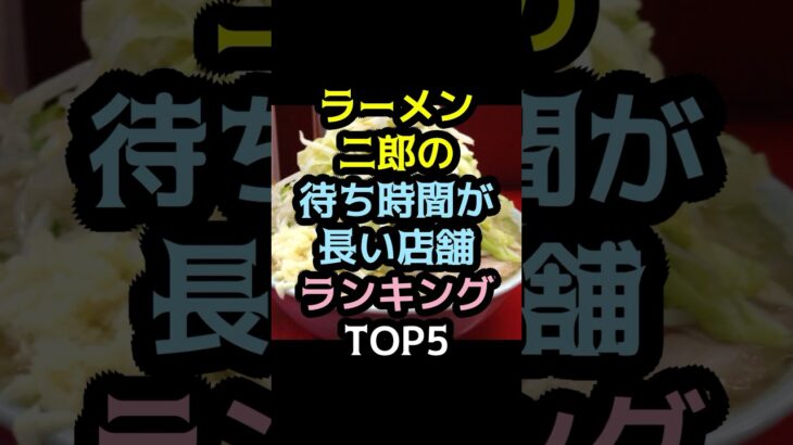 ラーメン二郎の待ち時間が長い店舗ランキング #二郎系