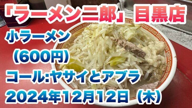 【ラーメン二郎】目黒店で小ラーメン（600円）/コールはヤサイとアブラ/非乳化スープ/給水器の使用不可/行列でお店の前に来たら順番に食券を買う、食券後買いルール/2024年12月12日（木）【メグジ】